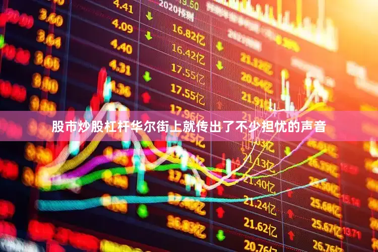 股市炒股杠杆华尔街上就传出了不少担忧的声音